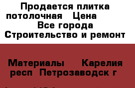 Продается плитка потолочная › Цена ­ 100 - Все города Строительство и ремонт » Материалы   . Карелия респ.,Петрозаводск г.